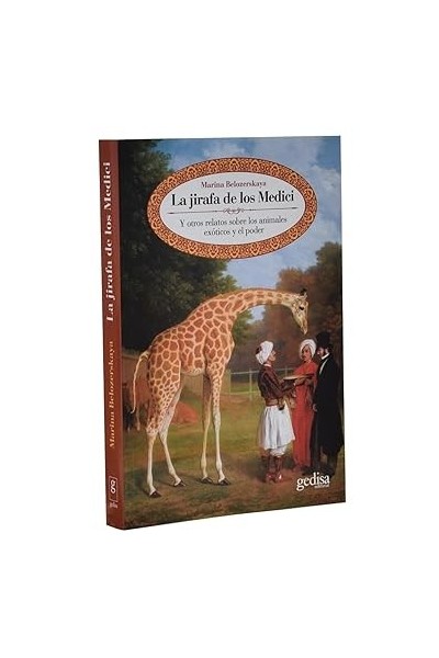 La jirafa de los Medici : y otros relatos sobre los animales exóticos y el poder